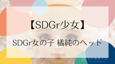 【SD素体】SDGr女の子 橘純のヘッドレポート